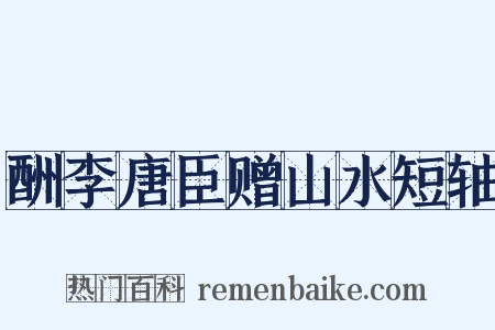 酬李唐臣赠山水短轴是什么意思的图片